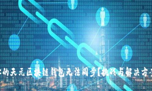 为什么你的天元区块链钱包无法同步?挑战与解决方案大揭秘!
