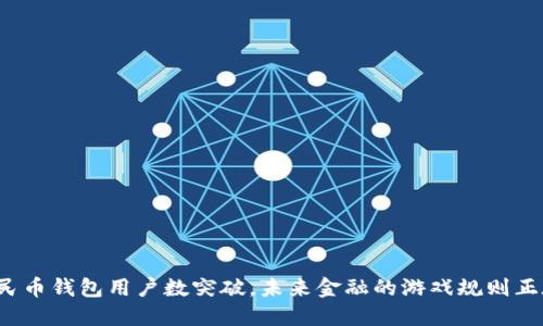 数字人民币钱包用户数突破,未来金融的游戏规则正在改变!