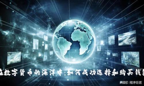 在数字货币的海洋中:如何成功选择和购买钱包