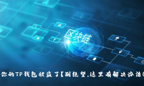 你的TP钱包被盗了？别绝望，这里有解决办法！