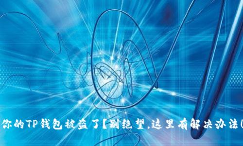 你的TP钱包被盗了？别绝望，这里有解决办法！