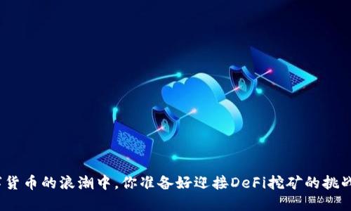 在数字货币的浪潮中,你准备好迎接DeFi挖矿的挑战了吗?
