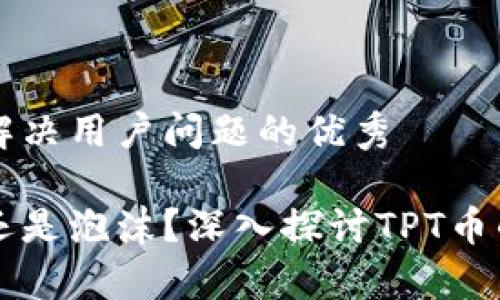 思考一个能解决用户问题的优秀

未来的财富还是泡沫？深入探讨TPT币的价值与潜力