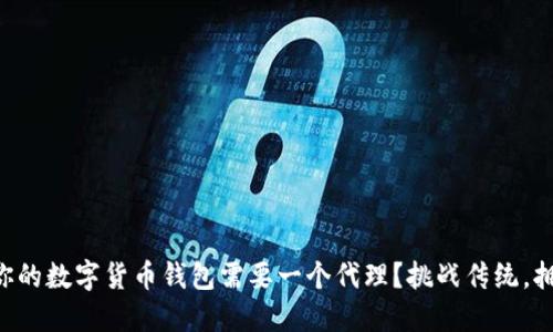 为什么你的数字货币钱包需要一个代理？挑战传统，拥抱未来！