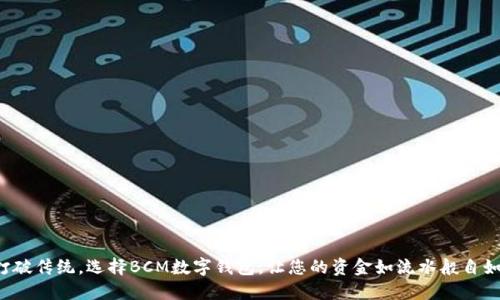 打破传统，选择BCM数字钱包，让您的资金如流水般自如！