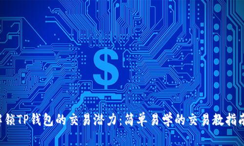解锁TP钱包的交易潜力:简单易学的交易教指南!
