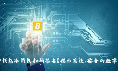 为什么选择TP钱包冷钱包扫码签名?揭示高效、安全的数字资产管理之道