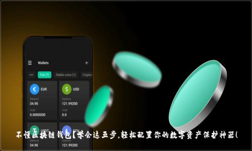 不懂区块链钱包？学会这五步，轻松配置你的数字资产保护神器！