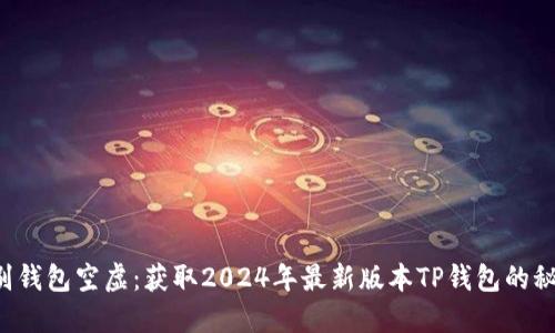 告别钱包空虚:获取2024年最新版本TP钱包的秘密!