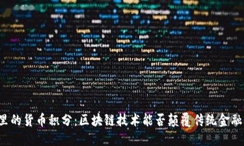 钱包里的货币积分：区块链技术能否颠覆传统金融体系？