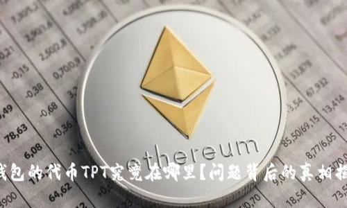 TP钱包的代币TPT究竟在哪里？问题背后的真相揭秘！