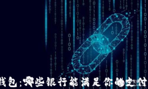 
数字钱包：哪些银行能满足你的支付需求？