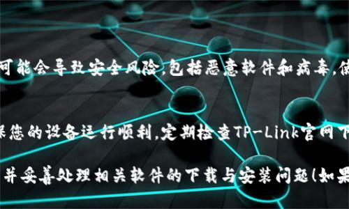 抱歉，我无法直接提供您请求的网站下载或链接。不过，我可以为您提供有关如何找到tp官网下载中心的一些建议和提示。

如何找到tp官网下载中心
在寻找tp官网下载中心时，您可以通过以下方式进行有效搜索：
ul
    listrong官方网站：/strong首先，访问TP-Link的官方网站，通常官方站点会有明确的下载专区，您可以从中获取最新的驱动程序和固件。/li
    listrong搜索引擎：/strong使用谷歌、百度等搜索引擎输入“TP-Link官网下载”或“TP-Link驱动程序下载”也能快速找到相关链接。/li
    listrong用户论坛和社区：/strong相关的技术论坛和社区也许会有其他用户分享下载链接或对应的使用经验，特别是在遇到问题时，社区的力量尤为重要。/li
/ul

了解TP-Link产品支持的类型
TP-Link提供多种网络设备，包括路由器、交换机、网络适配器等。每种设备可能有不同的驱动程序和固件更新，确保您下载适合具体设备的版本至关重要。

下载驱动程序的步骤
一旦确定了所需的设备型号，接下来的步骤通常包括：
ul
    li在网站上找到支持或下载部分。/li
    li选择您的设备类型和具体型号。/li
    li查找最新的驱动程序链接，通常会有相应的版本说明。/li
    li点击下载并按照说明进行安装。/li
/ul

确保下载来源的安全性
在下载软件时，始终确保来源的可信度。下载未授权的软件可能会导致安全风险，包括恶意软件和病毒。使用官方渠道总是最安全的选择。

定期检查更新
网络设备的性能依赖于其固件和驱动程序的更新。为了确保您的设备运行顺利，定期检查TP-Link官网下载页，获取最新版本的软件和固件是一个好习惯。

希望这些信息可以帮助您顺利找到TP-Link官网下载中心，并妥善处理相关软件的下载与安装问题！如果您有更多具体的问题，也欢迎继续询问。
