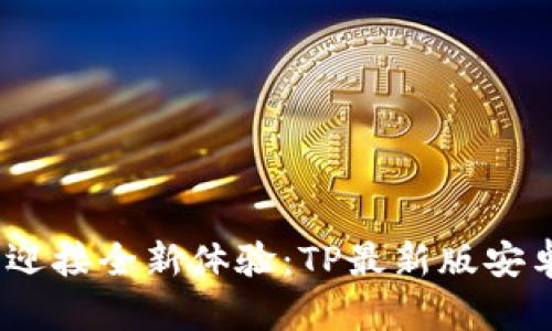 告别旧版,迎接全新体验:TP最新版安卓下载指南