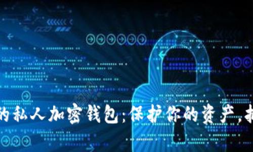 打造属于你的私人加密钱包：保护你的资产，抵御黑客攻击