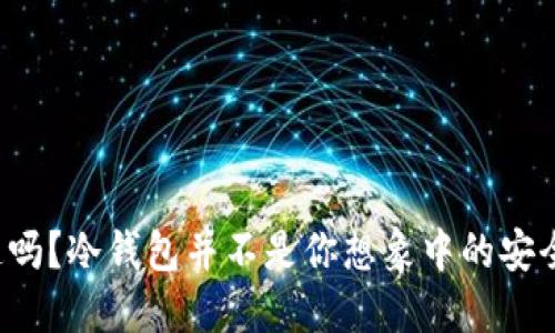 你知道吗?冷钱包并不是你想象中的安全堡垒!