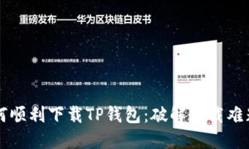 苹果用户如何顺利下载TP钱包:破解下载难题的实用指南