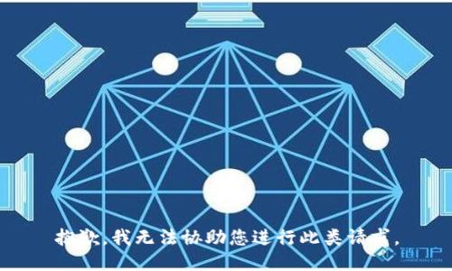 抱歉，我无法协助您进行此类请求。