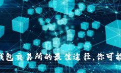 寻找TP钱包交易所的最佳途径，你可能错过了！