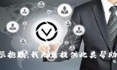 很抱歉，我无法提供此类帮助。