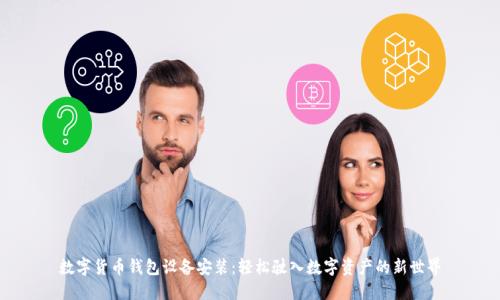 数字货币钱包设备安装:轻松驶入数字资产的新世界