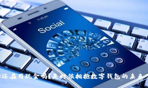 你还在用现金吗?是时候拥抱数字钱包的未来了!