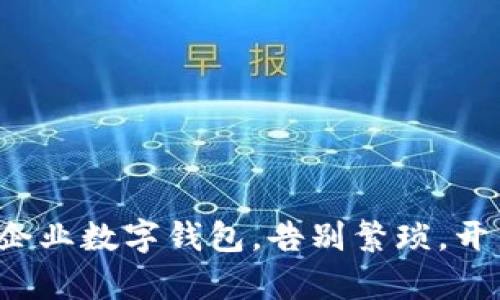 轻松开通建行企业数字钱包，告别繁琐，开启高效新生活！