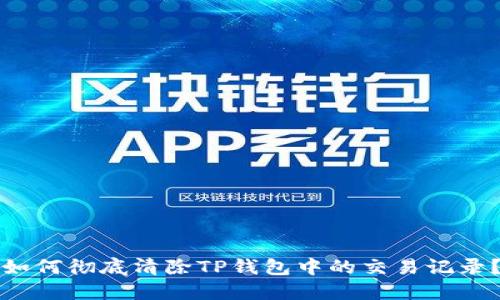 如何彻底清除TP钱包中的交易记录?