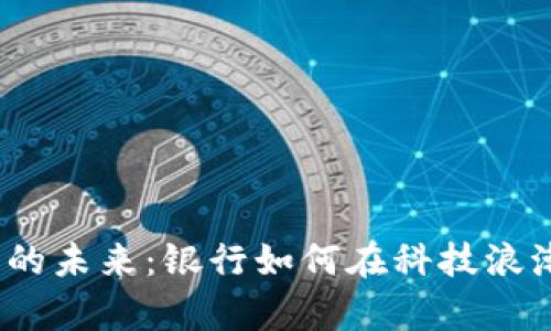 数字钱包的未来:银行如何在科技浪潮中逆袭?