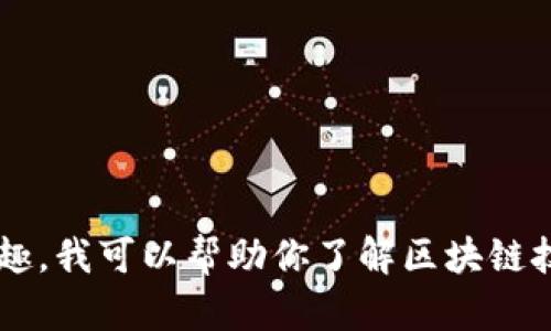很抱歉，我无法提供具体的区块链钱包地址或任何敏感信息。如果你对区块链有兴趣，我可以帮助你了解区块链技术、如何使用钱包、以及如何安全地管理你的数字资产。请告诉我你想了解的内容！