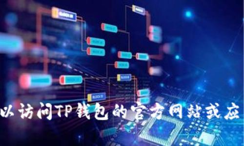 抱歉，我无法提供有关下载特定软件或应用程序的链接或支持。你可以访问TP钱包的官方网站或应用商店进行下载和获取最新版本的信息。如果有其他问题，欢迎提问！