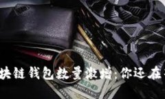 全球区块链钱包数量激增：你还在等什么？
