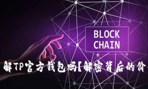 你真的了解TP官方钱包吗？解密背后的价值与风险