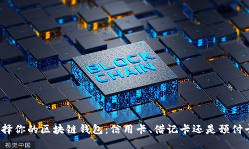 选择你的区块链钱包：信用卡、借记卡还是预付卡？