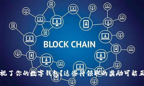 你是否忽视了你的数字钱包?这些待领取的奖励可能正在等待你!