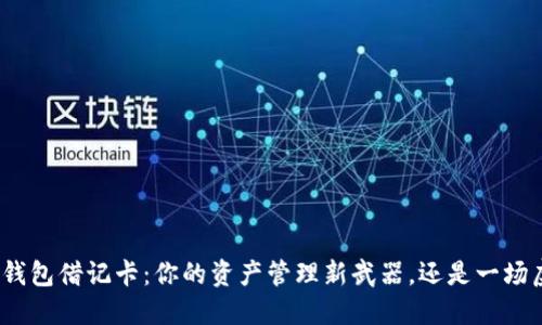 加密货币钱包借记卡:你的资产管理新武器,还是一场虚幻游戏?