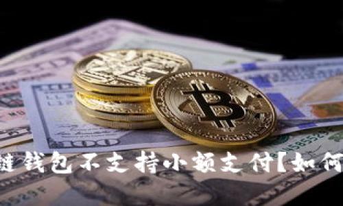 为何你的区块链钱包不支持小额支付？如何解决这一困境！