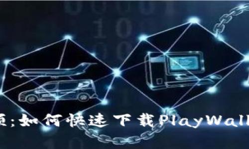破解数字支付的瓶颈：如何快速下载PlayWallet钱包并无缝体验？
