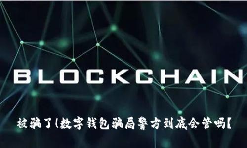 被骗了!数字钱包骗局警方到底会管吗?