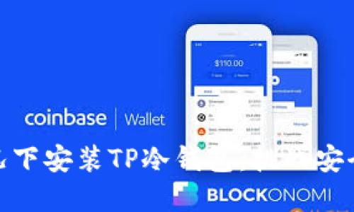 如何在不连网的情况下安装TP冷钱包：挑战安全与便利的双重考验