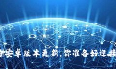 TP钱包官方安卓版本更新，你准备好迎接新特性吗
