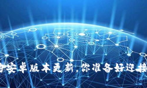 TP钱包官方安卓版本更新，你准备好迎接新特性吗？