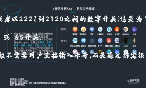 数字钱包的开头数字通常是关于银行卡号的开头数字。不同的发行机构和品牌会有不同的规则。以下是一些常见的支付卡号开头数字分类：

1. **Visa**: Visa卡的卡号以4开头。
2. **MasterCard**: MasterCard的卡号通常以51到55之间的数字开头，或者以2221到2720之间的数字开头（这是为了符合新的卡号体系）。
3. **American Express**: American Express的卡号以34或37开头。
4. **Discover**: Discover卡的卡号以6011、622126-622925、644-649 或 65开头。

如果你在询问特定的数字钱包应用（如PayPal、Apple Pay等）的特征，它们一般不需要用户直接输入卡号，而是通过绑定银行卡或信用卡来完成支付。在这种情况下，用户可能不会接触这些开头的数字。

如果需要更多具体信息或对某个特定服务有疑问，请提供更多详情。