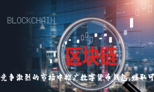 如何在竞争激烈的市场中推广数字货币钱包,赚取可观利润