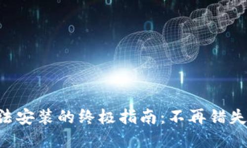 解决TP钱包下载无法安装的终极指南：不再错失区块链资产的机会！