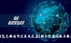 TP冷钱包兑换为何总是无反应？揭示潜在问题与解