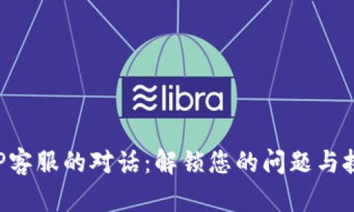 与TP客服的对话：解锁您的问题与挑战！