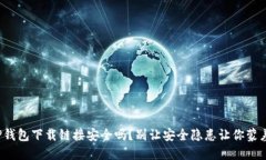 TP钱包下载链接安全吗？别让安全隐患让你蒙羞！