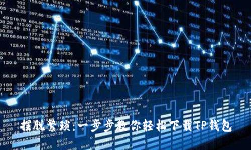摆脱繁琐：一步步教你轻松下载TP钱包