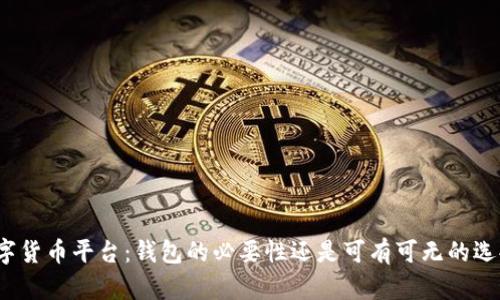 数字货币平台：钱包的必要性还是可有可无的选择？